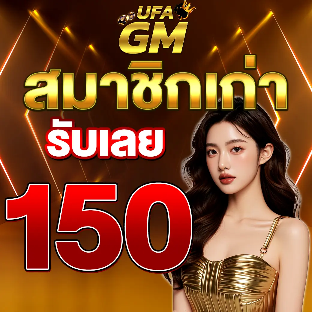UFAGM โปรสมาชิกเก่า รับโบนัสทันที 150 ใช้ได้ทุกเกมคาสิโน